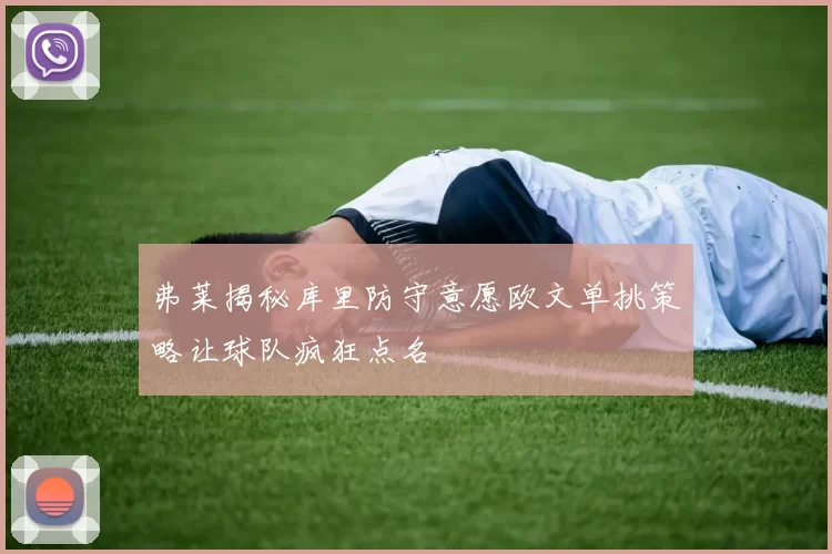 弗莱揭秘库里防守意愿欧文单挑策略让球队疯狂点名